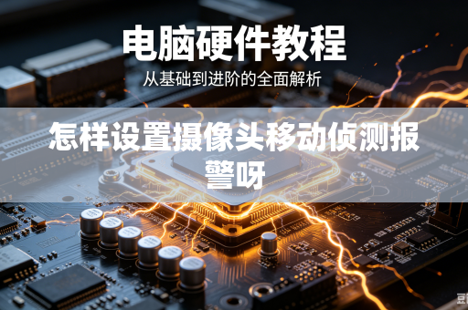 怎样设置摄像头移动侦测报警呀