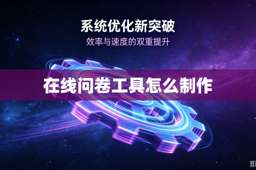 在线问卷工具怎么制作