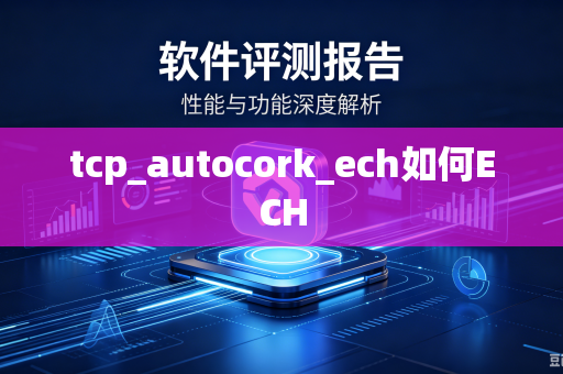 tcp_autocork_ech如何ECH-第1张图片-电脑手机工具软件下载 - 免费实用工具合集 | 联启科技 tcp_autocork_ech如何ECH-第1张图片-电脑手机工具软件下载 - 免费实用工具合集 | 联启科技
