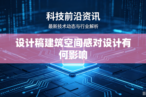 设计稿建筑空间感对设计有何影响-第1张图片-电脑手机工具软件下载 - 免费实用工具合集 | 联启科技 设计稿建筑空间感对设计有何影响-第1张图片-电脑手机工具软件下载 - 免费实用工具合集 | 联启科技