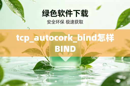tcp_autocork_bind怎样BIND-第1张图片-电脑手机工具软件下载 - 免费实用工具合集 | 联启科技 tcp_autocork_bind怎样BIND-第1张图片-电脑手机工具软件下载 - 免费实用工具合集 | 联启科技