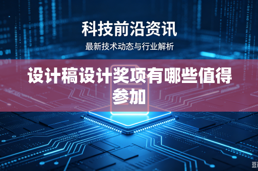 设计稿设计奖项有哪些值得参加-第1张图片-电脑手机工具软件下载 - 免费实用工具合集 | 联启科技 设计稿设计奖项有哪些值得参加-第1张图片-电脑手机工具软件下载 - 免费实用工具合集 | 联启科技
