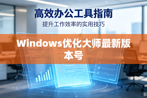 Windows优化大师最新版本号-第1张图片-电脑手机工具软件下载 - 免费实用工具合集 | 联启科技