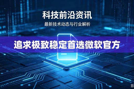 追求极致稳定首选微软官方-第1张图片-电脑手机工具软件下载 - 免费实用工具合集 | 联启科技 追求极致稳定首选微软官方-第1张图片-电脑手机工具软件下载 - 免费实用工具合集 | 联启科技