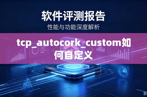 tcp_autocork_custom如何自定义-第1张图片-电脑手机工具软件下载 - 免费实用工具合集 | 联启科技 tcp_autocork_custom如何自定义-第1张图片-电脑手机工具软件下载 - 免费实用工具合集 | 联启科技