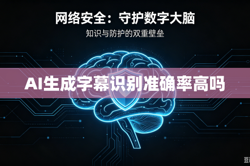 AI生成字幕识别准确率高吗-第1张图片-电脑手机工具软件下载 - 免费实用工具合集 | 联启科技