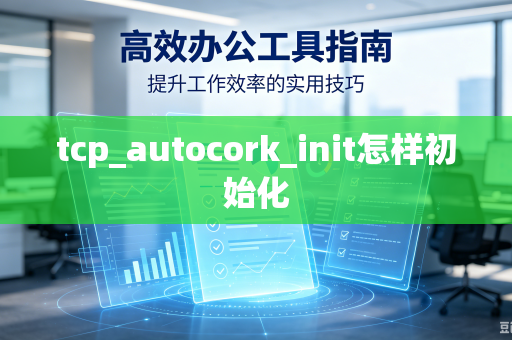 tcp_autocork_init怎样初始化-第1张图片-电脑手机工具软件下载 - 免费实用工具合集 | 联启科技 tcp_autocork_init怎样初始化-第1张图片-电脑手机工具软件下载 - 免费实用工具合集 | 联启科技
