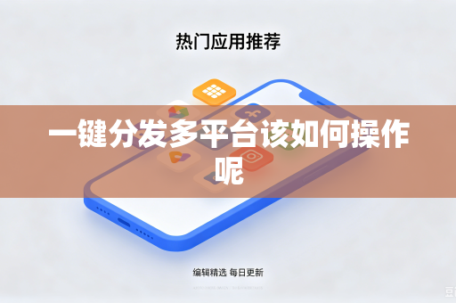 一键分发多平台该如何操作呢