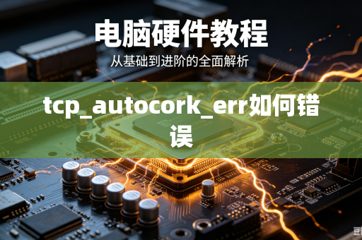 tcp_autocork_err如何错误-第1张图片-电脑手机工具软件下载 - 免费实用工具合集 | 联启科技 tcp_autocork_err如何错误-第1张图片-电脑手机工具软件下载 - 免费实用工具合集 | 联启科技