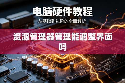 资源管理器管理能调整界面吗