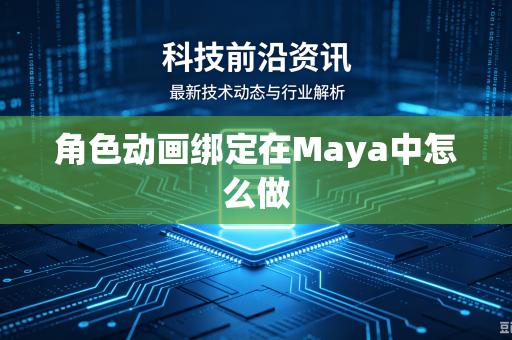 角色动画绑定在Maya中怎么做-第1张图片-电脑手机工具软件下载 - 免费实用工具合集 | 联启科技