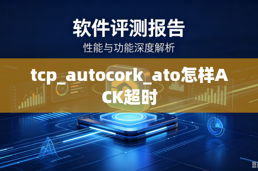 tcp_autocork_ato怎样ACK超时-第1张图片-电脑手机工具软件下载 - 免费实用工具合集 | 联启科技 tcp_autocork_ato怎样ACK超时-第1张图片-电脑手机工具软件下载 - 免费实用工具合集 | 联启科技