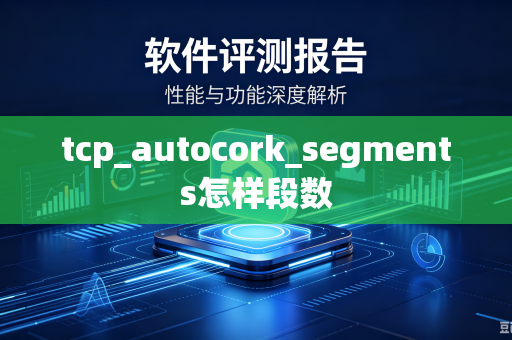 tcp_autocork_segments怎样段数-第1张图片-电脑手机工具软件下载 - 免费实用工具合集 | 联启科技 tcp_autocork_segments怎样段数-第1张图片-电脑手机工具软件下载 - 免费实用工具合集 | 联启科技