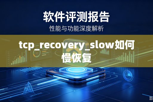 tcp_recovery_slow如何慢恢复-第1张图片-电脑手机工具软件下载 - 免费实用工具合集 | 联启科技