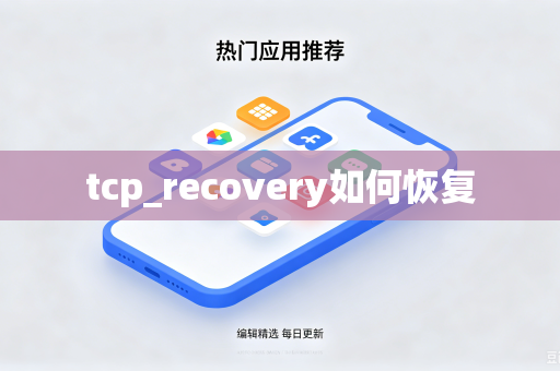 tcp_recovery如何恢复-第1张图片-电脑手机工具软件下载 - 免费实用工具合集 | 联启科技 tcp_recovery如何恢复-第1张图片-电脑手机工具软件下载 - 免费实用工具合集 | 联启科技