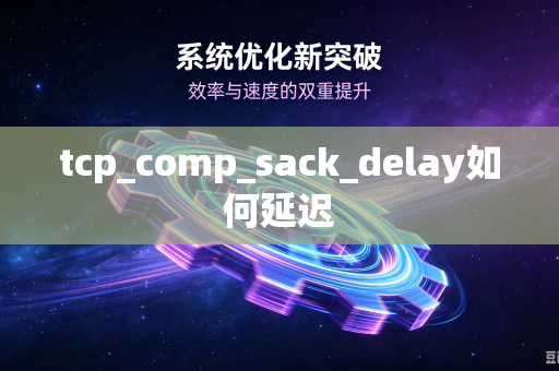 tcp_comp_sack_delay如何延迟-第1张图片-电脑手机工具软件下载 - 免费实用工具合集 | 联启科技 tcp_comp_sack_delay如何延迟-第1张图片-电脑手机工具软件下载 - 免费实用工具合集 | 联启科技