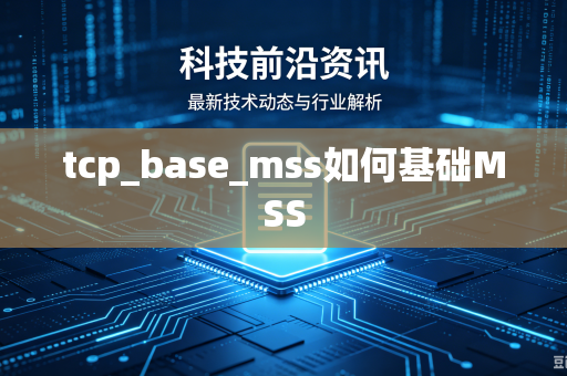 tcp_base_mss如何基础MSS-第1张图片-电脑手机工具软件下载 - 免费实用工具合集 | 联启科技 tcp_base_mss如何基础MSS-第1张图片-电脑手机工具软件下载 - 免费实用工具合集 | 联启科技