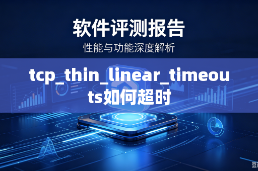 tcp_thin_linear_timeouts如何超时-第1张图片-电脑手机工具软件下载 - 免费实用工具合集 | 联启科技