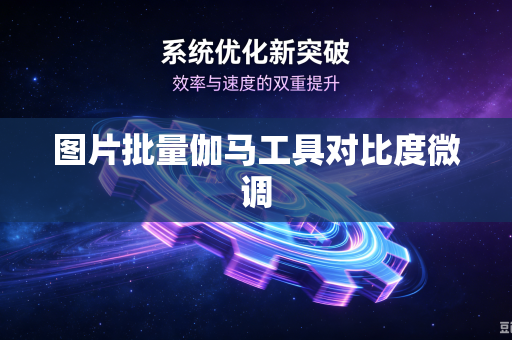 图片批量伽马工具对比度微调-第1张图片-电脑手机工具软件下载 - 免费实用工具合集 | 联启科技 图片批量伽马工具对比度微调-第1张图片-电脑手机工具软件下载 - 免费实用工具合集 | 联启科技