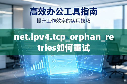 net.ipv4.tcp_orphan_retries如何重试-第1张图片-电脑手机工具软件下载 - 免费实用工具合集 | 联启科技 net.ipv4.tcp_orphan_retries如何重试-第1张图片-电脑手机工具软件下载 - 免费实用工具合集 | 联启科技