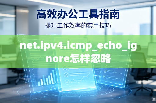 net.ipv4.icmp_echo_ignore怎样忽略-第1张图片-电脑手机工具软件下载 - 免费实用工具合集 | 联启科技 net.ipv4.icmp_echo_ignore怎样忽略-第1张图片-电脑手机工具软件下载 - 免费实用工具合集 | 联启科技