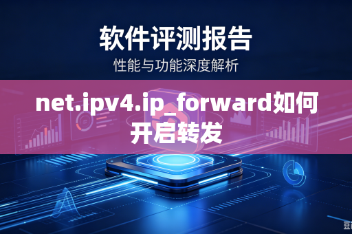 net.ipv4.ip_forward如何开启转发-第1张图片-电脑手机工具软件下载 - 免费实用工具合集 | 联启科技