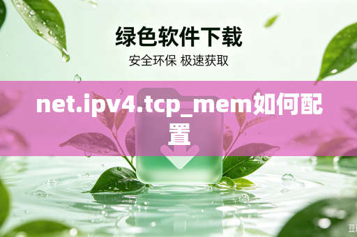 net.ipv4.tcp_mem如何配置-第1张图片-电脑手机工具软件下载 - 免费实用工具合集 | 联启科技 net.ipv4.tcp_mem如何配置-第1张图片-电脑手机工具软件下载 - 免费实用工具合集 | 联启科技