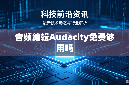 音频编辑Audacity免费够用吗-第1张图片-电脑手机工具软件下载 - 免费实用工具合集 | 联启科技 音频编辑Audacity免费够用吗-第1张图片-电脑手机工具软件下载 - 免费实用工具合集 | 联启科技
