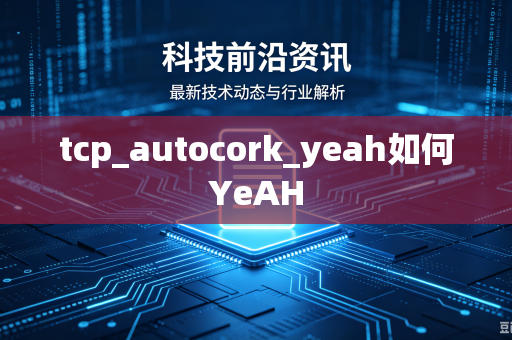 tcp_autocork_yeah如何YeAH-第1张图片-电脑手机工具软件下载 - 免费实用工具合集 | 联启科技 tcp_autocork_yeah如何YeAH-第1张图片-电脑手机工具软件下载 - 免费实用工具合集 | 联启科技