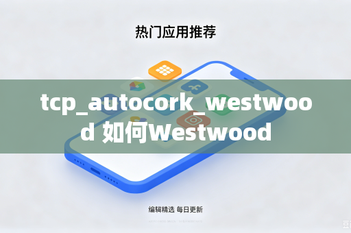 tcp_autocork_westwood 如何Westwood-第1张图片-电脑手机工具软件下载 - 免费实用工具合集 | 联启科技 tcp_autocork_westwood 如何Westwood-第1张图片-电脑手机工具软件下载 - 免费实用工具合集 | 联启科技