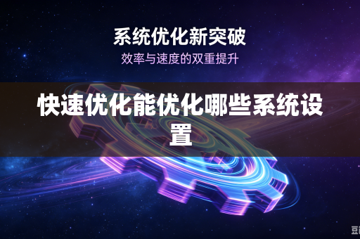 快速优化能优化哪些系统设置