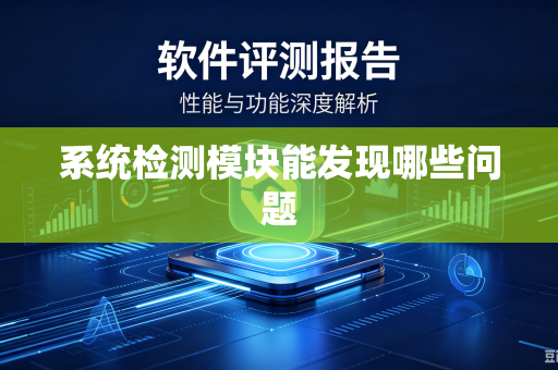 系统检测模块能发现哪些问题-第1张图片-电脑手机工具软件下载 - 免费实用工具合集 | 联启科技 系统检测模块能发现哪些问题-第1张图片-电脑手机工具软件下载 - 免费实用工具合集 | 联启科技