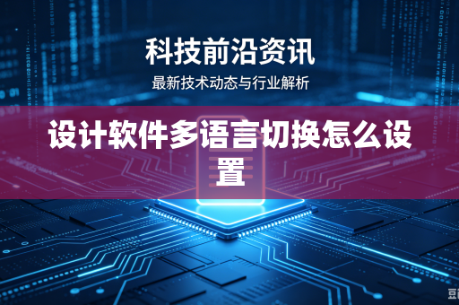 设计软件多语言切换怎么设置-第1张图片-电脑手机工具软件下载 - 免费实用工具合集 | 联启科技 设计软件多语言切换怎么设置-第1张图片-电脑手机工具软件下载 - 免费实用工具合集 | 联启科技