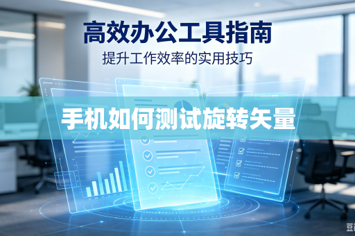 手机如何测试旋转矢量-第1张图片-电脑手机工具软件下载 - 免费实用工具合集 | 联启科技 手机如何测试旋转矢量-第1张图片-电脑手机工具软件下载 - 免费实用工具合集 | 联启科技