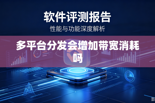 多平台分发会增加带宽消耗吗