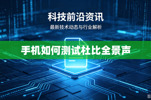 手机如何测试杜比全景声-第1张图片-电脑手机工具软件下载 - 免费实用工具合集 | 联启科技 手机如何测试杜比全景声-第1张图片-电脑手机工具软件下载 - 免费实用工具合集 | 联启科技