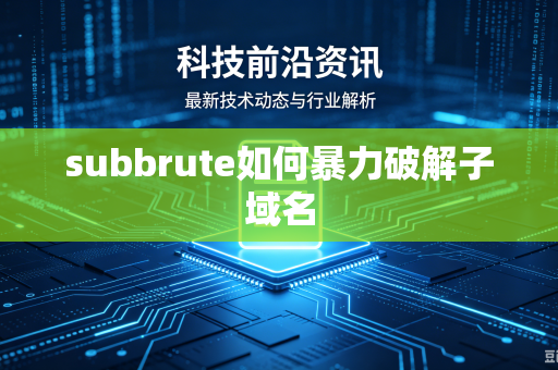 subbrute如何暴力破解子域名-第1张图片-电脑手机工具软件下载 - 免费实用工具合集 | 联启科技 subbrute如何暴力破解子域名-第1张图片-电脑手机工具软件下载 - 免费实用工具合集 | 联启科技