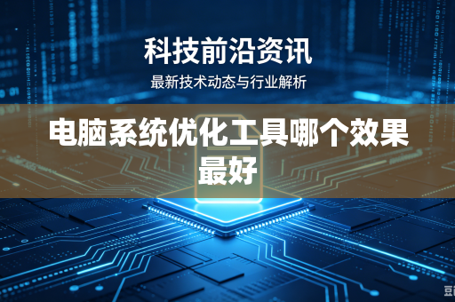 电脑系统优化工具哪个效果最好-第1张图片-电脑手机工具软件下载 - 免费实用工具合集 | 联启科技