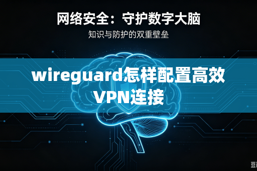 wireguard怎样配置高效VPN连接