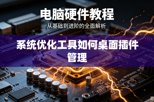 系统优化工具如何桌面插件管理