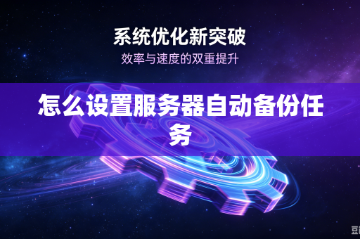 怎么设置服务器自动备份任务