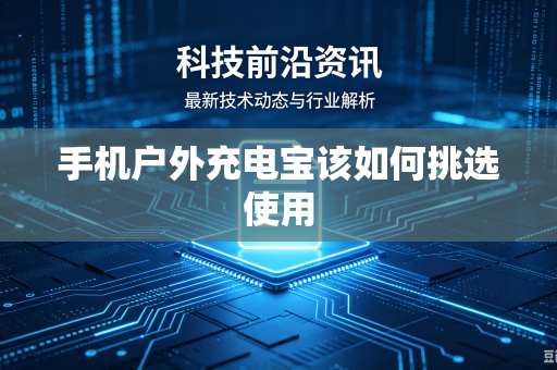 手机户外充电宝该如何挑选使用