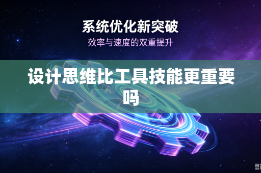 设计思维比工具技能更重要吗-第1张图片-电脑手机工具软件下载 - 免费实用工具合集 | 联启科技 设计思维比工具技能更重要吗-第1张图片-电脑手机工具软件下载 - 免费实用工具合集 | 联启科技