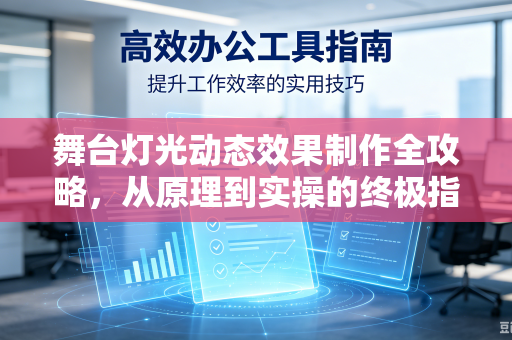舞台灯光动态效果制作全攻略，从原理到实操的终极指南