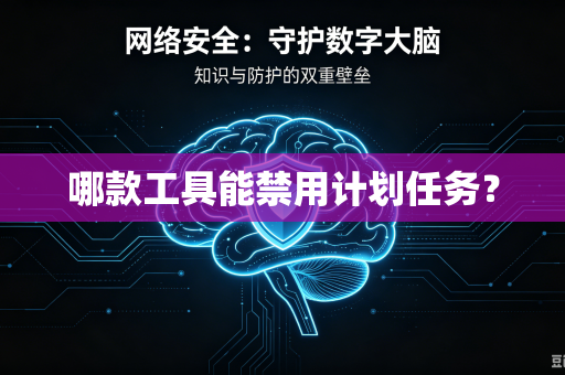 哪款工具能禁用计划任务？-第1张图片-电脑手机工具软件下载 - 免费实用工具合集 | 联启科技