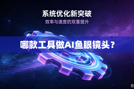 哪款工具做AI鱼眼镜头?-第1张图片-电脑手机工具软件下载 - 免费实用工具合集 | 联启科技 哪款工具做AI鱼眼镜头?-第1张图片-电脑手机工具软件下载 - 免费实用工具合集 | 联启科技