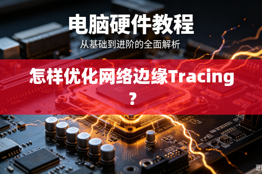 怎样优化网络边缘Tracing？