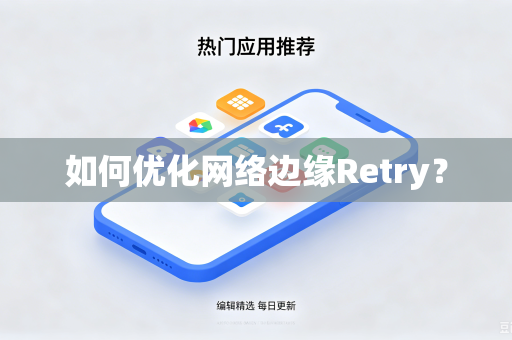 如何优化网络边缘Retry？