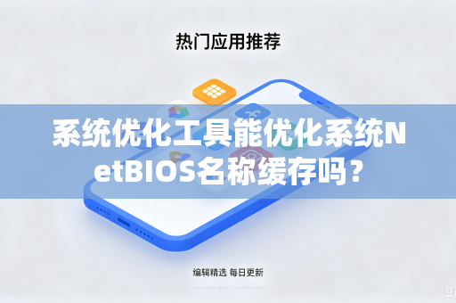 系统优化工具能优化系统NetBIOS名称缓存吗？