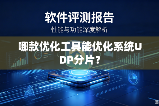 哪款优化工具能优化系统UDP分片?-第1张图片-电脑手机工具软件下载 - 免费实用工具合集 | 联启科技 哪款优化工具能优化系统UDP分片?-第1张图片-电脑手机工具软件下载 - 免费实用工具合集 | 联启科技